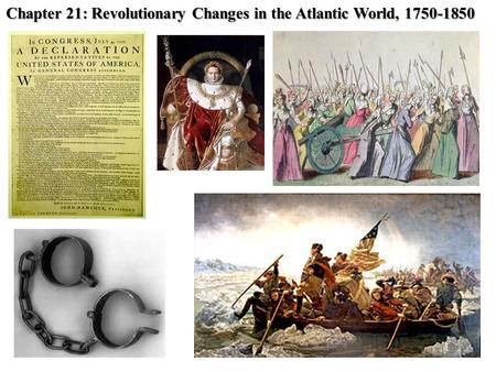 Chapter 21: Revolutionary Changes in the Atlantic World, 1750-1850.