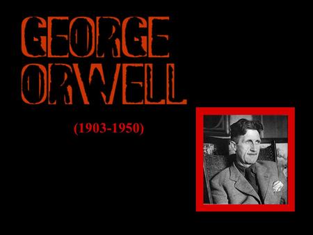 (1903-1950). Real Name: Eric Arthur Blair British Political Novelist Born: 1903Died: 1950 To English parents in India England.