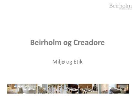 Beirholm og Creadore Miljø og Etik. AGENDA Presentation of Beirholm and Creadore Code of conduct – how do work here Environment and Ethical issues Organizing.