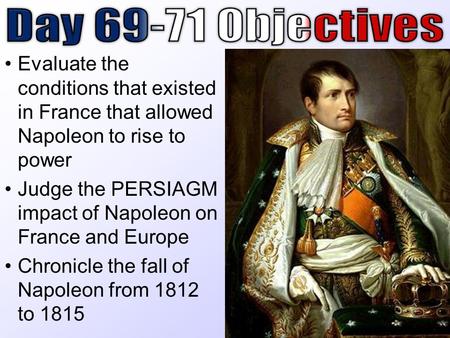 Evaluate the conditions that existed in France that allowed Napoleon to rise to power Judge the PERSIAGM impact of Napoleon on France and Europe Chronicle.