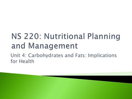 Unit 4: Carbohydrates and Fats: Implications for Health.