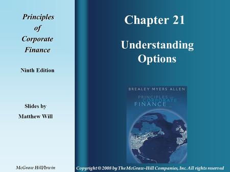 Chapter 21 Principles PrinciplesofCorporateFinance Ninth Edition Understanding Options Slides by Matthew Will Copyright © 2008 by The McGraw-Hill Companies,