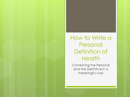 How to Write a Personal Definition of Health Combining the Personal and the Definitive in a meaningful way.