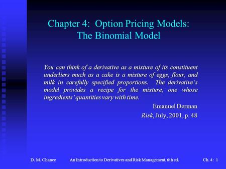 D. M. ChanceAn Introduction to Derivatives and Risk Management, 6th ed.Ch. 4: 1 Chapter 4: Option Pricing Models: The Binomial Model You can think of a.