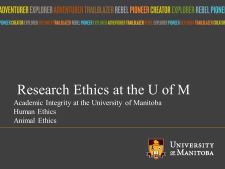 Title of presentation umanitoba.ca Research Ethics at the U of M Academic Integrity at the University of Manitoba Human Ethics Animal Ethics.