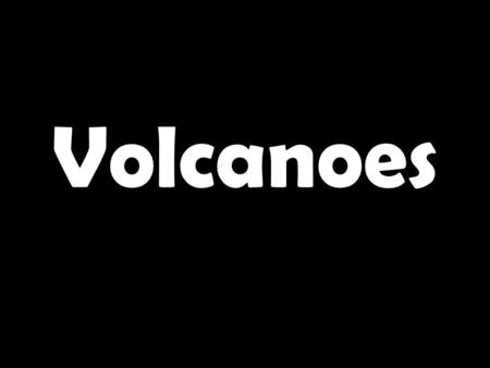 Volcanoes. 1.This magma is slow moving and causes violent eruptions. 2.This lava is formed from mafic magma & is smooth. 3.This lava is formed from felsic.