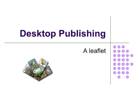 Desktop Publishing A leaflet. Requirements Leaflet must fold into four A5 pages. An A5 page is half an A4 page. Must have information on four trips -