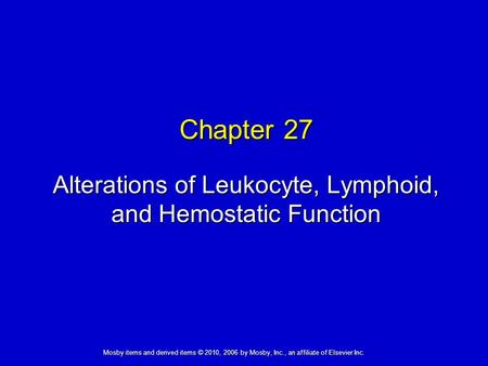 Alterations of Leukocyte, Lymphoid, and Hemostatic Function Chapter 27 Mosby items and derived items © 2010, 2006 by Mosby, Inc., an affiliate of Elsevier.