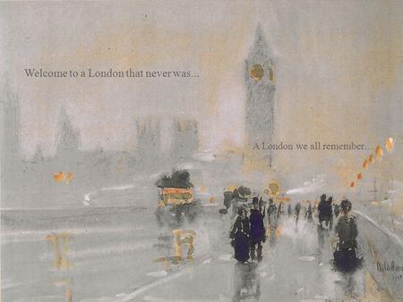 Welcome to a London that never was... A London we all remember…