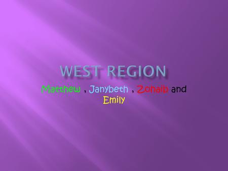 Matthew, Janybeth, Zohaib and Emily These are the states in our region. Washington, Oregon, Idaho, Wyoming, Colorado, Montana, Nevada, Utah, California,