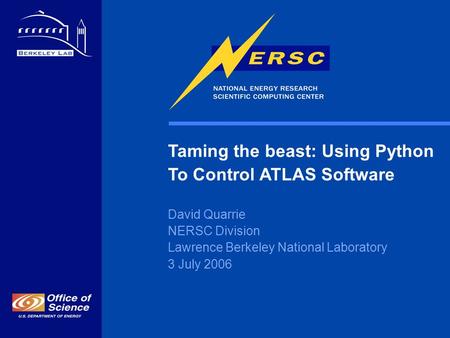 Taming the beast: Using Python To Control ATLAS Software David Quarrie NERSC Division Lawrence Berkeley National Laboratory 3 July 2006.