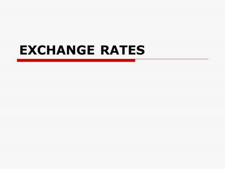 EXCHANGE RATES. The exchange rate is...  the value of another country’s currency  a rate....... which one........ can be exchanged for another  the.