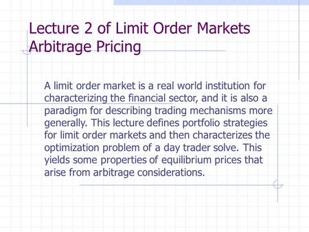 A limit order market is a real world institution for characterizing the financial sector, and it is also a paradigm for describing trading mechanisms more.