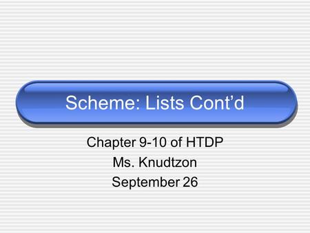 Scheme: Lists Cont’d Chapter 9-10 of HTDP Ms. Knudtzon September 26.