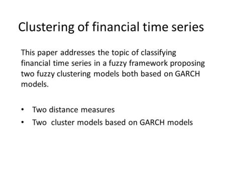 Clustering of financial time series This paper addresses the topic of classifying financial time series in a fuzzy framework proposing two fuzzy clustering.