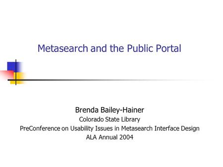 Metasearch and the Public Portal Brenda Bailey-Hainer Colorado State Library PreConference on Usability Issues in Metasearch Interface Design ALA Annual.