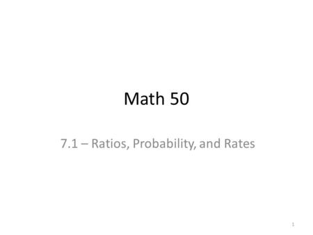 Math 50 7.1 – Ratios, Probability, and Rates 1. 2.