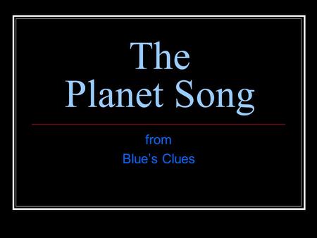 The Planet Song from Blue’s Clues. Sun Hot star (not a planet)