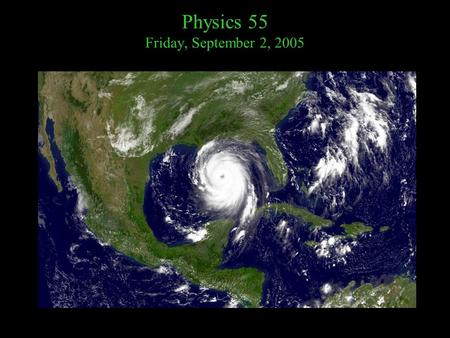 Physics 55 Friday, September 2, 2005. Administrative Items Observation sessions this Saturday and Sunday, please come (especially on Sat.) Read the Physics.