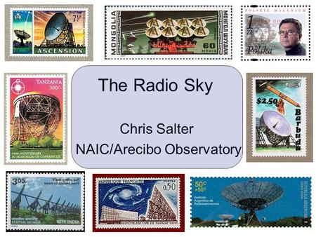 The Radio Sky Chris Salter NAIC/Arecibo Observatory.