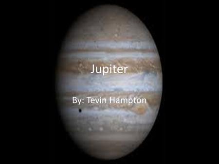 Jupiter By: Tevin Hampton.