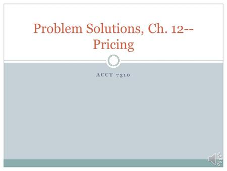 ACCT 7310 Problem Solutions, Ch. 12-- Pricing Pr. 12-17—Relevant Costing, Short-run pricing Flat amt.