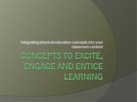 Concepts to excite, engage and entice learning