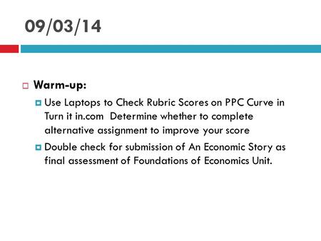 09/03/14  Warm-up:  Use Laptops to Check Rubric Scores on PPC Curve in Turn it in.com Determine whether to complete alternative assignment to improve.