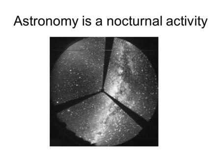 Astronomy is a nocturnal activity 1953, T. E. Houck and A. D. Code.