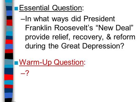 Essential Question: In what ways did President Franklin Roosevelt’s “New Deal” provide relief, recovery, & reform during the Great Depression? Warm-Up.