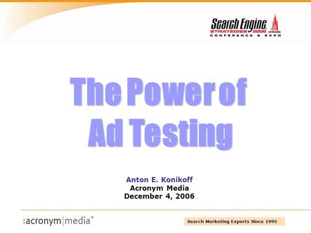 Search Marketing Experts Since 1995 Anton E. Konikoff Acronym Media December 4, 2006.