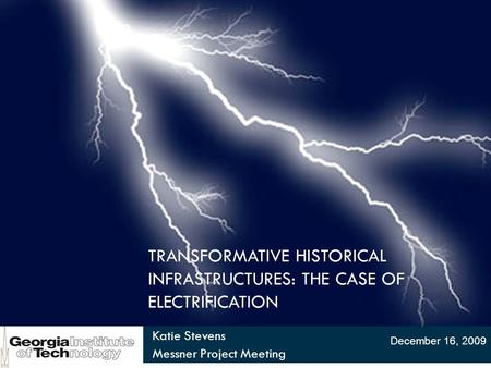 TRANSFORMATIVE HISTORICAL INFRASTRUCTURES: THE CASE OF ELECTRIFICATION Katie Stevens Messner Project Meeting December 16, 2009.