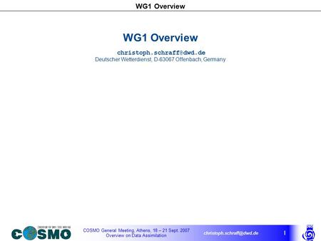 COSMO General Meeting, Athens, 18 – 21 Sept. 2007 Overview on Data Assimilation WG1 Overview 1 WG1 Overview