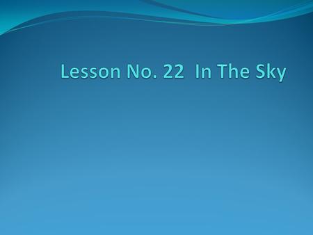 In the Sky In the sky there are many wonderful things In the daytime you can see the sky At night the sky is dark.