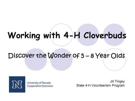 Working with 4-H Cloverbuds Discover the Wonder of 5 – 8 Year Olds Jill Tingey State 4-H Volunteerism Program.