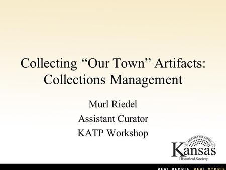 Collecting “Our Town” Artifacts: Collections Management Murl Riedel Assistant Curator KATP Workshop.