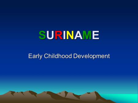 SURINAMESURINAMESURINAMESURINAME Early Childhood Development.