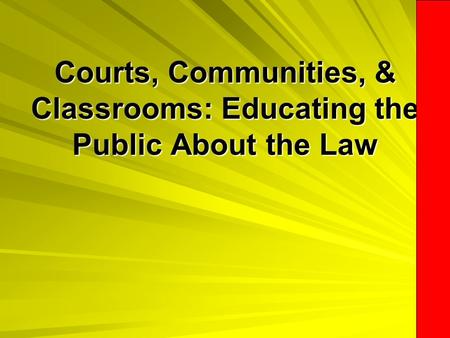 Courts, Communities, & Classrooms: Educating the Public About the Law Courts, Communities, & Classrooms: Educating the Public About the Law.