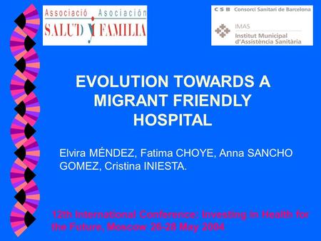 EVOLUTION TOWARDS A MIGRANT FRIENDLY HOSPITAL Elvira MÉNDEZ, Fatima CHOYE, Anna SANCHO GOMEZ, Cristina INIESTA. 12th International Conference: Investing.