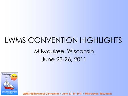 LWMS 48th Annual Convention ~ June 23-26, 2011 ~ Milwaukee, Wisconsin LWMS CONVENTION HIGHLIGHTS Milwaukee, Wisconsin June 23-26, 2011.