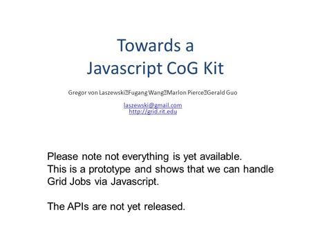 Towards a Javascript CoG Kit Gregor von Laszewski Fugang Wang Marlon Pierce Gerald Guo