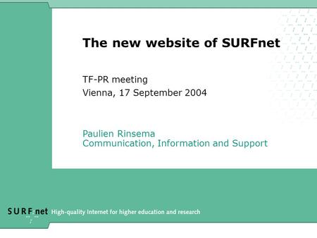 The new website of SURFnet TF-PR meeting Vienna, 17 September 2004 Paulien Rinsema Communication, Information and Support.