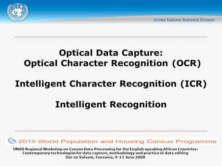UNSD Regional Workshop on Census Data Processing for the English speaking African Countries: Contemporary technologies for data capture, methodology and.