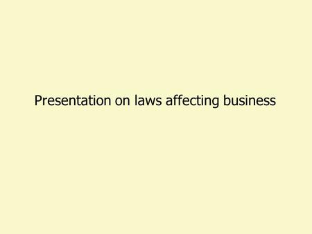 Presentation on laws affecting business LAWS GENERAL SPECIFIC APPLICABLE TO ALL APPLICABLE TO SPECIFIC GROUP.