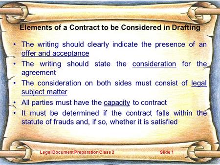 Legal Document Preparation Class 2Slide 1 Elements of a Contract to be Considered in Drafting The writing should clearly indicate the presence of an offer.