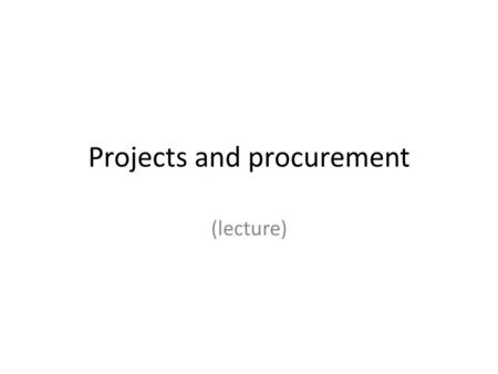 Projects and procurement (lecture). Procurement Acquiring hardware, software, materials, services, spare parts, skills, workforce etc. which are necessary.