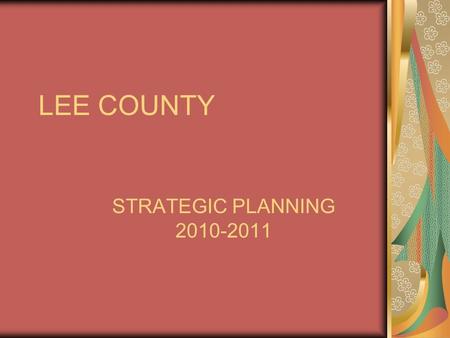 LEE COUNTY STRATEGIC PLANNING 2010-2011. STRATEGIC PLANNING WHY? This is the worst recession since the great depression and it will have long term impacts,