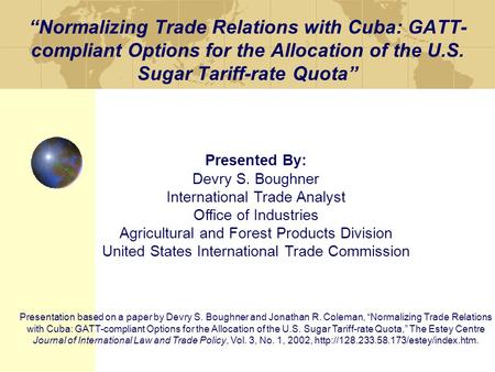 “Normalizing Trade Relations with Cuba: GATT- compliant Options for the Allocation of the U.S. Sugar Tariff-rate Quota” Presented By: Devry S. Boughner.