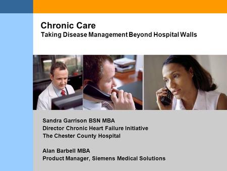 Chronic Care Taking Disease Management Beyond Hospital Walls Sandra Garrison BSN MBA Director Chronic Heart Failure Initiative The Chester County Hospital.