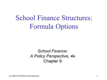 (c) 2008 The McGraw ‑ Hill Companies 1 School Finance Structures: Formula Options School Finance: A Policy Perspective, 4e Chapter 9.